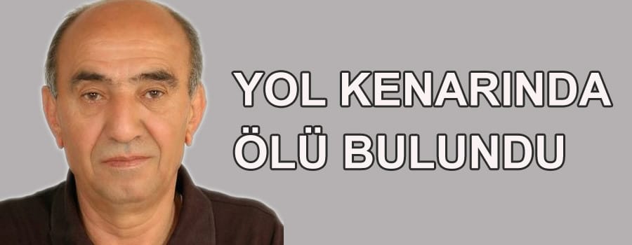 YOL KENARINDA ÖLÜ BULUNDU