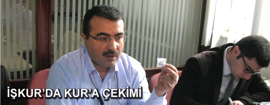 İŞ KUR ‘DA KURA ÇEKİLDİ