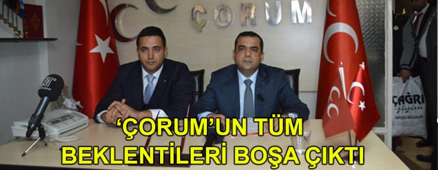 ‘AKP Çorumun Beklentilerini Boşa Çıkardı’