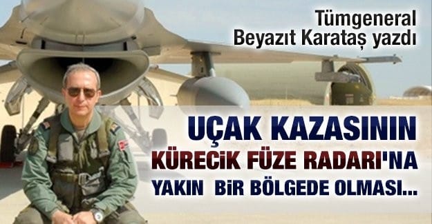 Uçak kazasının Kürecik’te konuşlu Füze Savunma Radarı’na yakın bir bölgede olması…