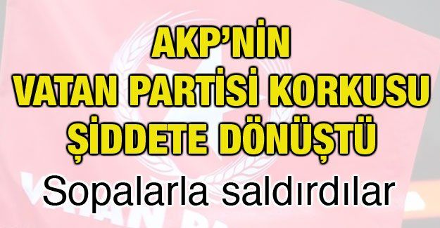 AKP, VATAN Partisine Saldırdı 2 kişi göz altında