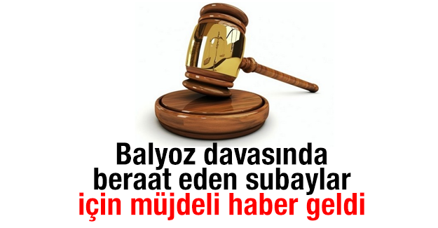 Balyoz subaylarına gün tekrar doğdu