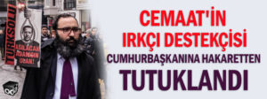 cemaatin-irkci-destekcisi-cumhurbaskanina-hakaretten-tutuklandi