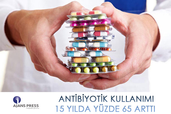 ANTİBİYOTİK KULLANIMI 15 YILDA YÜZDE 65 ARTTI