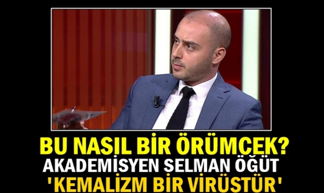 Selman Öğüt : ‘Kemalizm bir virüstür’