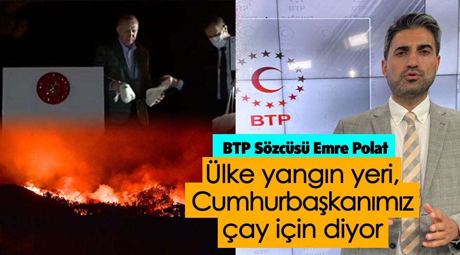 “Ülke yangın yeri Cumhurbaşkanımız ‘Çay için’ diyor!