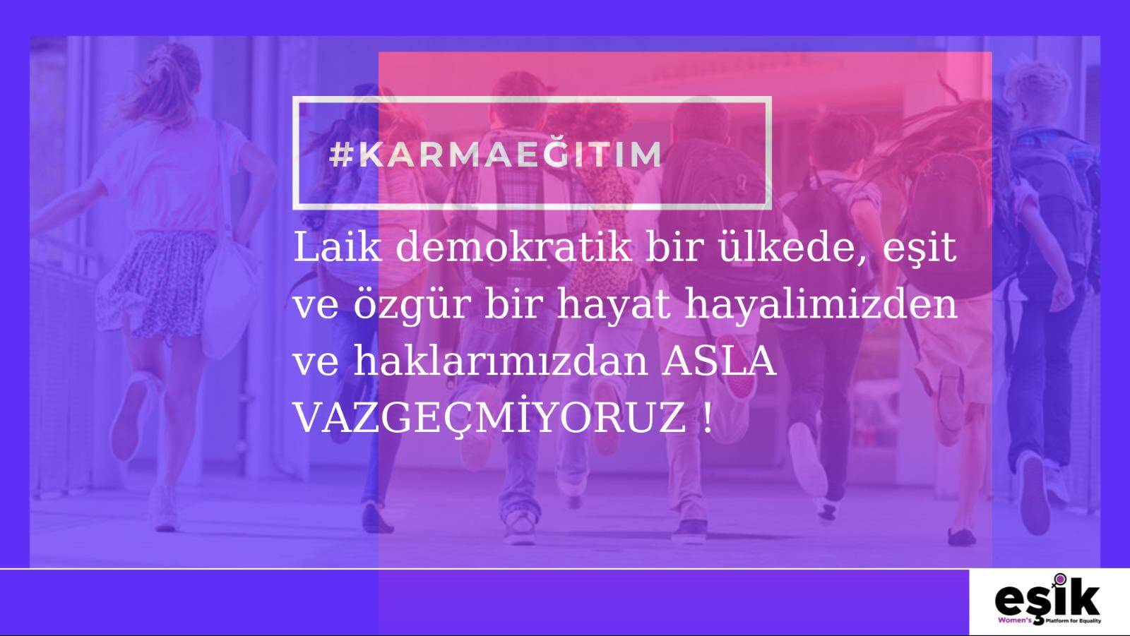 Kadın ve Kız Çocuklarını Hayattan Koparamayacaksınız, Ev Köleleriniz Yapamayacaksınız