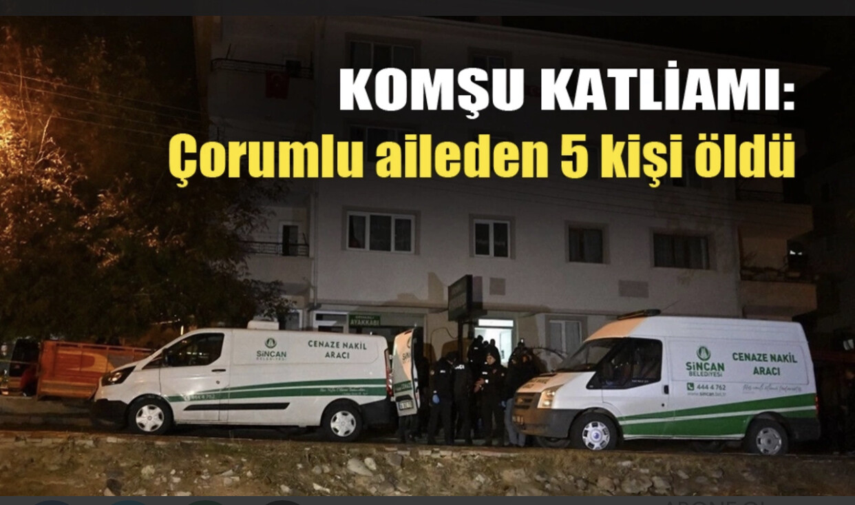 Komşu katliamı: Çorumlu aileden 5 kişi öldü